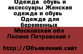 Одежда, обувь и аксессуары Женская одежда и обувь - Одежда для беременных. Московская обл.,Лосино-Петровский г.